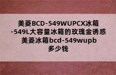 美菱BCD-549WUPCX冰箱-549L大容量冰箱的玫瑰金诱惑 美菱冰箱bcd-549wupb多少钱